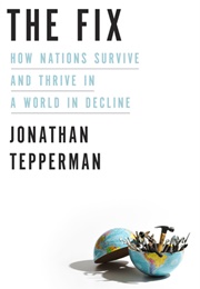 The Fix: How Nations Survive and Thrive in a World in Decline (Jonathan Tepperman)