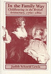 In the Family Way: Childbearing in the British Aristocracy, 1760-1860 (Judith Schneid Lewis)