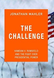 The Challenge: Hamdan V. Rumsfeld and the Fight Over Presidential Power (Jonathan Mahler)