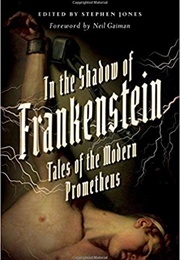 In the Shadow of Frankenstein: Tales of the Modern Prometheus (Stephen Jones)
