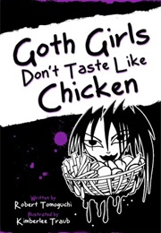 Goth Girls Don't Taste Like Chicken: How I Ended Up Going to College With My BFF (Robert Tomoguchi, Kimberlee Traub)