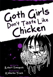 Goth Girls Don&#39;t Taste Like Chicken: How I Ended Up Going to College With My BFF (Robert Tomoguchi, Kimberlee Traub)