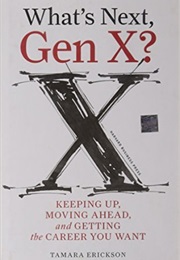 What's Next Gen X: Keep Up, Moving Ahead and Getting the Career You Want (Tamara Erickson)