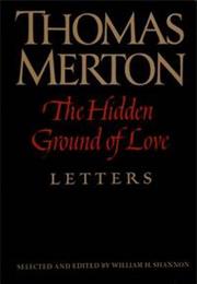 The Hidden Ground of Love: The Letters of Thomas Merton on Religious E
