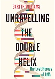 Unravelling the Double Helix (Gareth Williams)