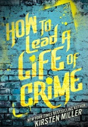 How to Lead a Life of Crime (Kirsten Miller)