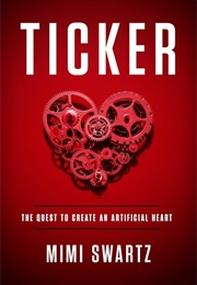Ticker: The Quest to Create an Artificial Heart (Mimi Swartz)