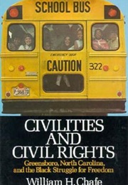 Civilities and Civil Rights: Greensboro, North Carolina and the Black Struggle for Freedom (William H Chafe)