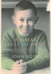 A Great Feast of Light: Growing Up Irish in the Television Age (John Doyle)