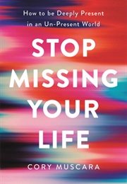Stop Missing Your Life (Cory Muscara)