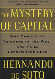 The Mystery of Capital: Why Capitalism Triumphs in the West and Fails Everywhere Else (Hernando De Soto)