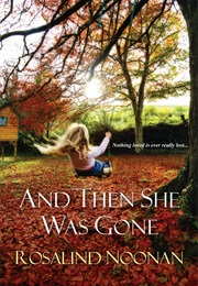 AND THEN SHE WAS GONE (ROSALIND NOONAN)
