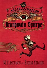 The Assassination of Brangwain Spurge (M.T Anderson and Eugene Yelchin)