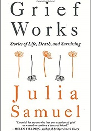Grief Works: Stories of Life, Death, and Surviving (Julia Samuel)