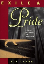Exile and Pride: Disability, Queerness, and Liberation (Eli Clare)