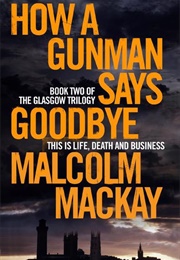 How a Gunman Says Goodbye (Malcolm MacKay)