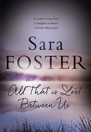 All That Is Lost Between Us (Sara Foster)