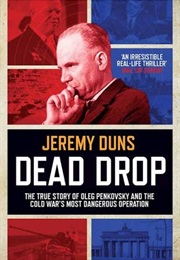 Dead Drop: The True Story of Oleg Penkovsky and the Cold War's Most Dangerous Operation (Jeremy Duns)