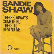 (There's) Always Something There to Remind Me - Sandi Shaw