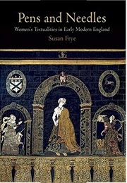 Pens and Needles: Women's Textualities in Early Modern England (Susan Frye)