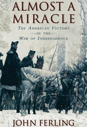 Almost a Miracle: The American Victory in the War of Independence (John Ferling)