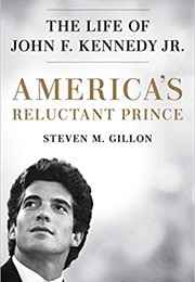 America's Reluctant Prince: The Life of John F. Kennedy Jr. (Steven M. Gillon)