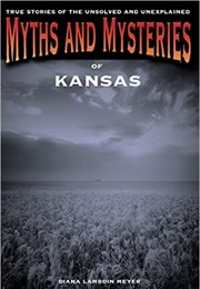 Myths and Mysteries of Kansas (Diana Lambdin Meyer)