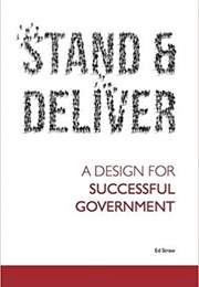 Stand and Deliver: A Design for Successful Government (Ed Straw)