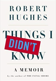 Things I Didn't Know (Robert Hughes)