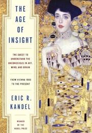 The Age of Insight: The Quest to Understand the Unconscious in Art, Mind, and Brain . . . (Eric R. Kandel)