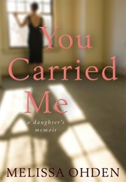 You Carried Me: A Daughter&#39;s Memoir (Melissa Ohden)