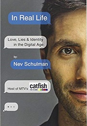 In Real Life: Love, Lies & Identity in the Digital Age (Nev Schulman)
