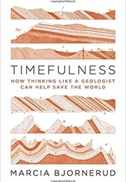 Timefulness: How Thinking Like a Geologist Can Help Save the World (Marcia Bjornerud)