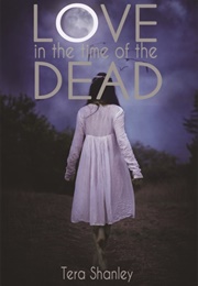 Love in the Time of the Dead (Tera Shanley)