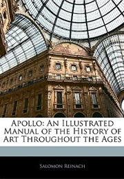 Apollo: An Illustrated Manual of the History of Art Throughout the Ages (Salomon Reinach)