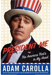 President Me: The America That's in My Head (Adam Carolla)