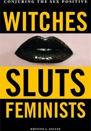 Witches, Sluts, Feminists: Conjuring the Sex Positive (Kristen J. Sollee)