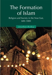 The Formation of Islam: Religion and Society in the Near East, 600-1800 (Jonathan P. Berkey)