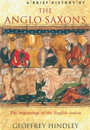 A Brief History of the Anglo-Saxons (Geoffrey Hindley)