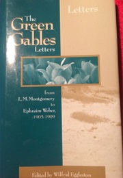 The Green Gables Letters From L.M. Montgomery to Ephraim Weber, 1905–1909 (L.M. Montgomery)