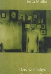 Dziś Wolałabym Siebie Nie Spotkać (Herta Muller)