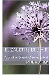 Elizabeth's Despair: A Pride and Prejudice Sensual Intimate (Miss Bennet's Broken Heart Book 2) (Jane Hunter)