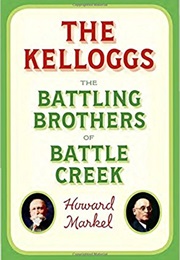 The Kelloggs: The Battling Brothers of Battle Creek (Howard Markel)