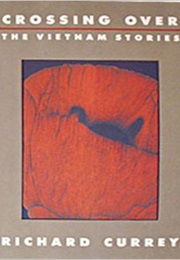 Crossing Over: The Vietnam Stories (Richard Currey)