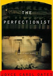 The Perfectionist and Other Plays (Joyce Carol Oates)
