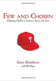 Few and Chosen Phillies: Defining Phillies Greatness Across the Eras (Gary Matthews & Phil Pepe)