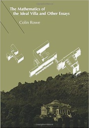 Mathematics of the Ideal Villa and Other Essays (Colin Rowe)