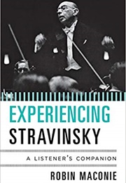 Experiencing Stravinsky: A Listener's Companion (Robin Maconie)
