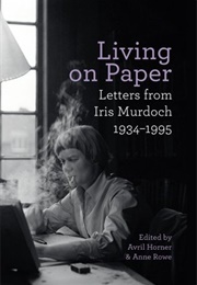 Living on Paper: Letters From Iris Murdoch, 1934–1995 (Iris Murdoch)