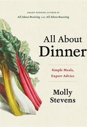 All About Dinner: Simple Meals, Expert Advice (Molly Stevens)